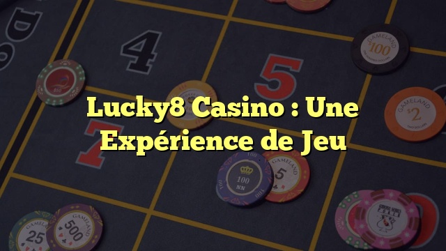 Lucky8 Casino : Une Expérience de Jeu