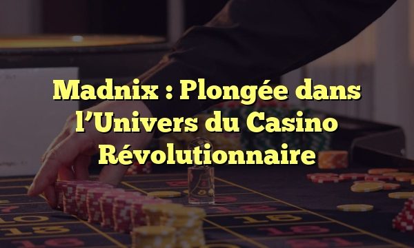 Madnix : Plongée dans l’Univers du Casino Révolutionnaire