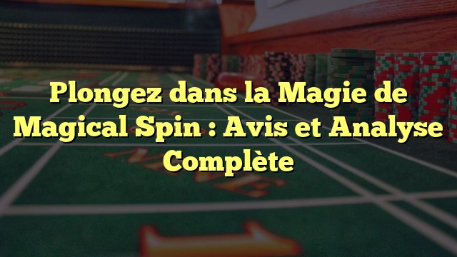 Plongez dans la Magie de Magical Spin : Avis et Analyse Complète