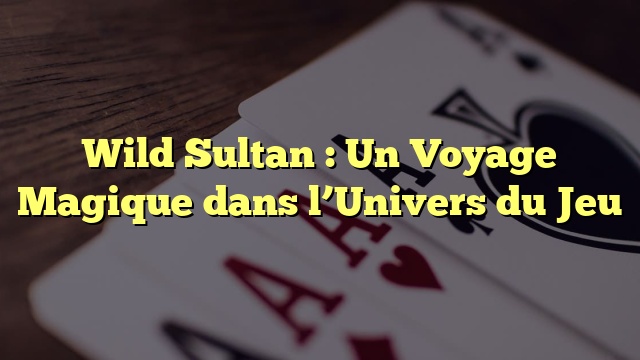 Wild Sultan : Un Voyage Magique dans l’Univers du Jeu